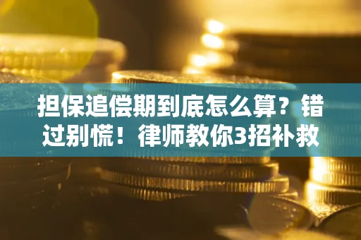 武汉担保追偿期到底怎么算？错过别慌！律师教你3招补救