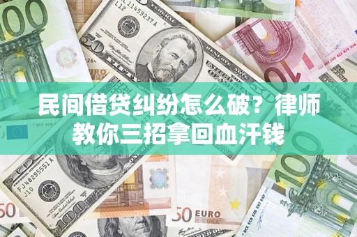 武汉民间借贷纠纷怎么破？律师教你三招拿回血汗钱