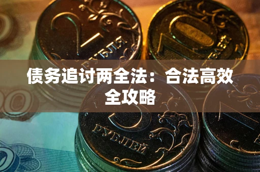 武汉债务追讨两全法：合法高效全攻略