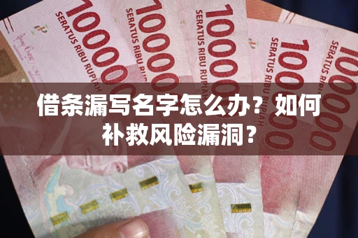 武汉借条漏写名字怎么办？如何补救风险漏洞？
