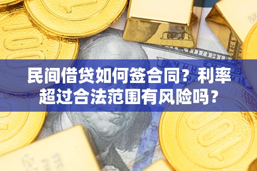 武汉民间借贷如何签合同？利率超过合法范围有风险吗？