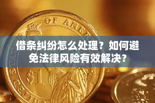 武汉借条纠纷怎么处理？如何避免法律风险有效解决？