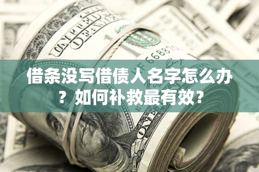 武汉借条没写借债人名字怎么办？如何补救最有效？