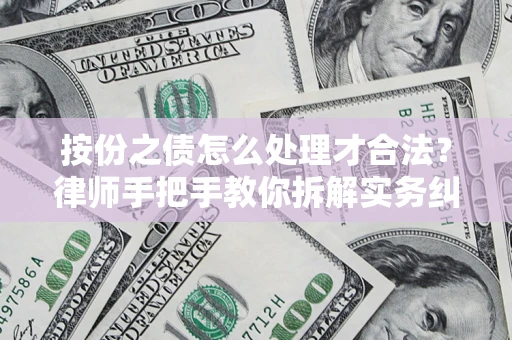 武汉按份之债怎么处理才合法？律师手把手教你拆解实务纠纷