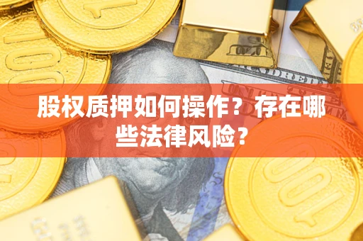武汉股权质押如何操作？存在哪些法律风险？