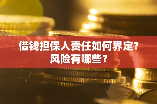 武汉借钱担保人责任如何界定?风险有哪些? 武汉借钱担保人责任如何界定?风险有哪些?