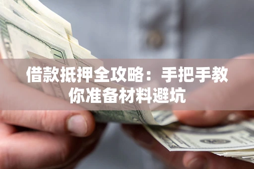 武汉借款抵押全攻略：手把手教你准备材料避坑