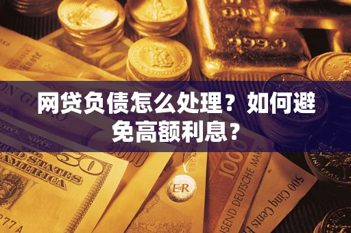 武汉网贷负债怎么处理？如何避免高额利息？