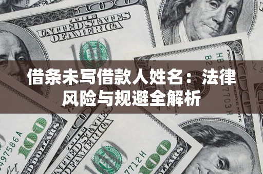 武汉借条未写借款人姓名：法律风险与规避全解析