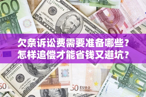 武汉欠条诉讼费需要准备哪些？怎样追偿才能省钱又避坑？