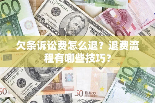 武汉欠条诉讼费怎么退？退费流程有哪些技巧？