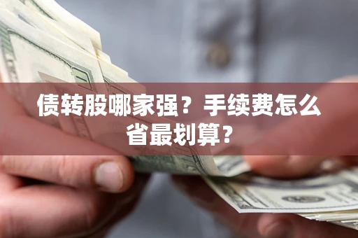 武汉债转股哪家强？手续费怎么省最划算？