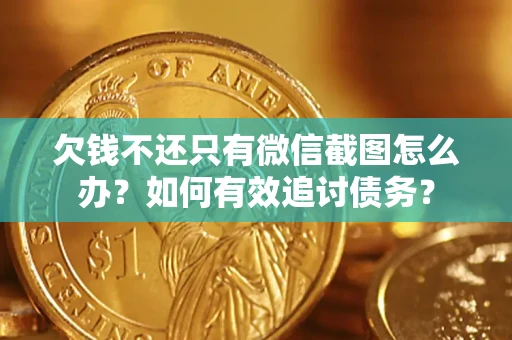 武汉欠钱不还只有微信截图怎么办？如何有效追讨债务？