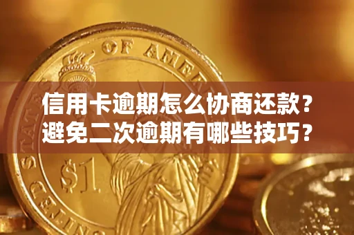 武汉信用卡逾期怎么协商还款？避免二次逾期有哪些技巧？
