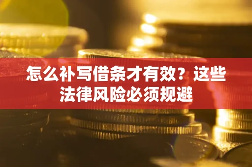 武汉怎么补写借条才有效？这些法律风险必须规避