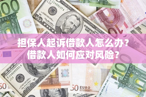 武汉担保人起诉借款人怎么办？借款人如何应对风险？