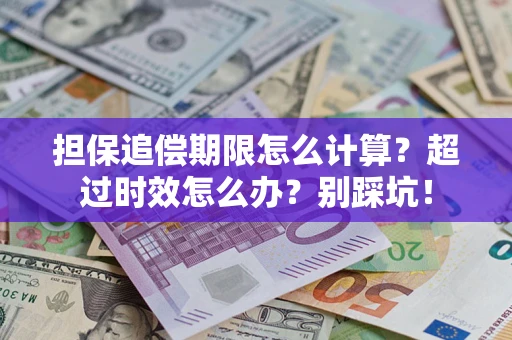 武汉担保追偿期限怎么计算？超过时效怎么办？别踩坑！