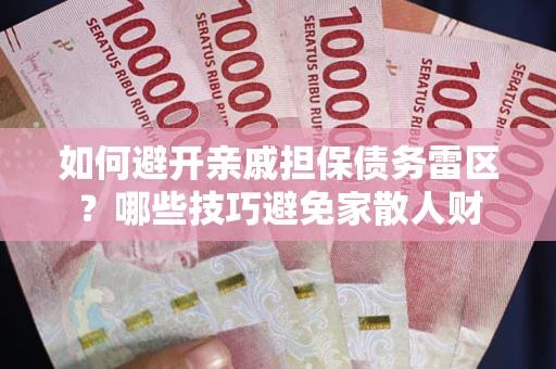 武汉如何避开亲戚担保债务雷区？哪些技巧避免家散人财