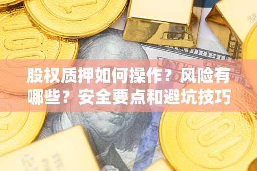 武汉股权质押如何操作？风险有哪些？安全要点和避坑技巧？