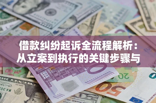 武汉借款纠纷起诉全流程解析：从立案到执行的关键步骤与防败诉指南