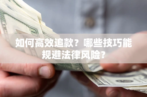 武汉如何高效追款？哪些技巧能规避法律风险？