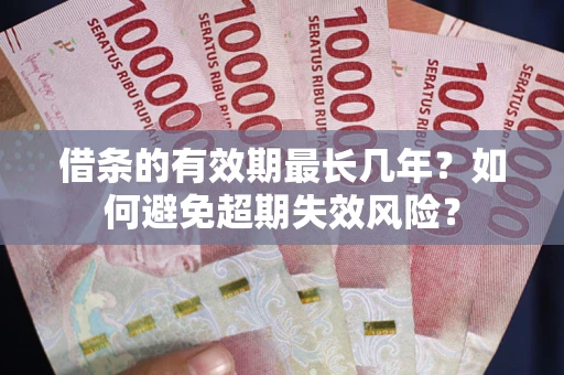 武汉借条的有效期最长几年？如何避免超期失效风险？