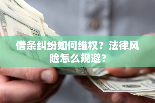武汉借条纠纷如何维权？法律风险怎么规避？