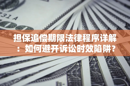 武汉担保追偿期限法律程序详解：如何避开诉讼时效陷阱？