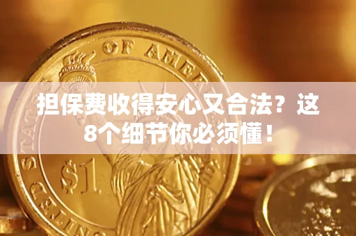 武汉担保费收得安心又合法？这8个细节你必须懂！