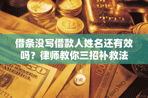 武汉借条没写借款人姓名还有效吗？律师教你三招补救法