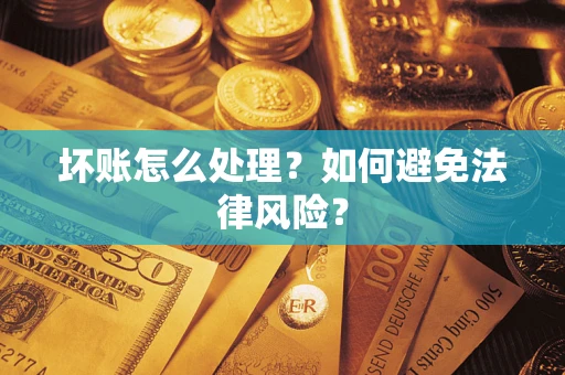 武汉坏账怎么处理？如何避免法律风险？