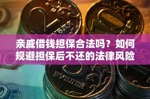 武汉亲戚借钱担保合法吗？如何规避担保后不还的法律风险？