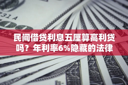 武汉民间借贷利息五厘算高利贷吗？年利率6%隐藏的法律风险全解析