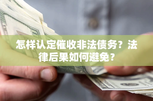 武汉怎样认定催收非法债务？法律后果如何避免？