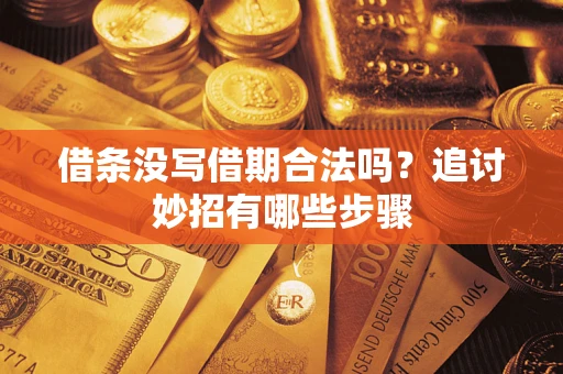 武汉借条没写借期合法吗？追讨妙招有哪些步骤