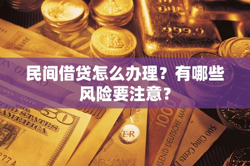 武汉民间借贷怎么办理？有哪些风险要注意？