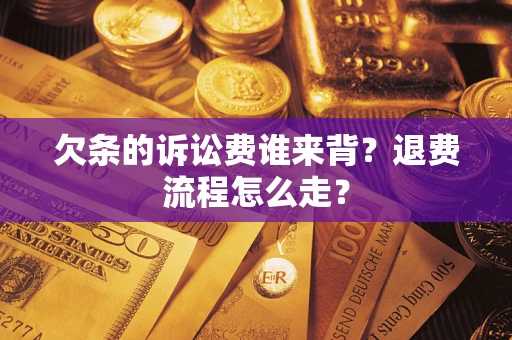 武汉欠条的诉讼费谁来背？退费流程怎么走？
