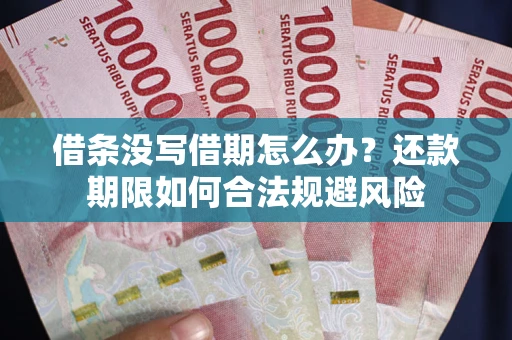 武汉借条没写借期怎么办？还款期限如何合法规避风险