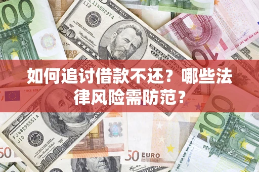 武汉如何追讨借款不还？哪些法律风险需防范？
